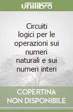 Circuiti logici per le operazioni sui numeri naturali e sui numeri interi libro