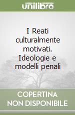 I Reati culturalmente motivati. Ideologie e modelli penali