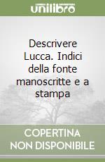 Descrivere Lucca. Indici della fonte manoscritte e a stampa