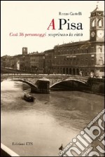 A Pisa. Così 36 personaggi scoprirono Pisa libro