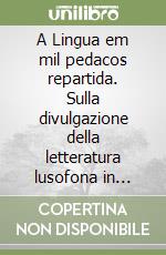 A Lingua em mil pedacos repartida. Sulla divulgazione della letteratura lusofona in Italia libro