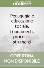 Pedagogia e educazione sociale. Fondamenti, processi, strumenti libro