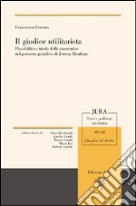 Il giudice utilitarista. Flessibilità e tutela delle aspettative nel pensiero giuridico di Jeremy Bentham libro