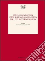 «Sedula cura docendi». Studi sull'«Anthologia latina» per/con Riccardo Scarcia