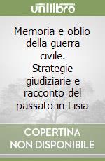 Memoria e oblio della guerra civile. Strategie giudiziarie e racconto del passato in Lisia libro