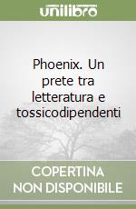 Phoenix. Un prete tra letteratura e tossicodipendenti libro