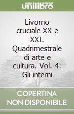 Livorno cruciale XX e XXI. Quadrimestrale di arte e cultura. Vol. 4: Gli interni libro