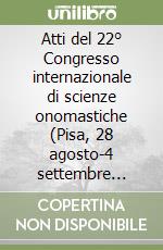 Atti del 22° Congresso internazionale di scienze onomastiche (Pisa, 28 agosto-4 settembre 2005). Vol. 4 libro