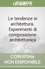 Le tendenze in architettura. Esperimenti di composizione architettonica libro