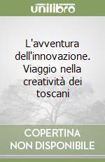 L'avventura dell'innovazione. Viaggio nella creatività dei toscani libro