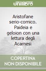 Aristofane serio-comico. Paideia e geloion con una lettura degli Acarnesi libro