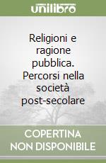 Religioni e ragione pubblica. Percorsi nella società post-secolare libro