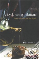 A tavola con gli elementi. Sapori, leggende, peccati di gola libro