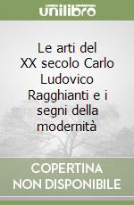 Le arti del XX secolo Carlo Ludovico Ragghianti e i segni della modernità libro