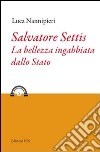 Salvatore Settis. La bellezza ingabbiata dallo Stato libro