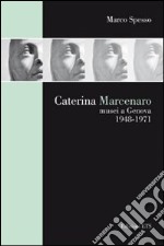 Caterina Marcenaro. Musei a Genova 1948-1971 libro