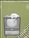 C'era una volta... la televisione. Ediz. illustrata libro