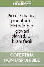 Piccole mani al pianoforte. Metodo per giovani pianisti, 14 brani facili