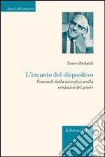 L'incanto del dispositivo. Foucault dalla microfisica alla semiotica del potere libro