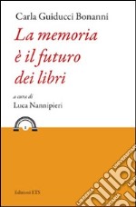 La memoria è il futuro dei libri libro