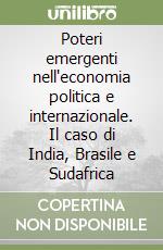 Poteri emergenti nell'economia politica e internazionale. Il caso di India, Brasile e Sudafrica