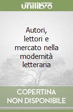 Autori, lettori e mercato nella modernità letteraria libro