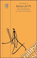 Mulini del Po. Riccardo Bacchelli, il cinema, la televisione libro