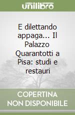 E dilettando appaga... Il Palazzo Quarantotti a Pisa: studi e restauri libro