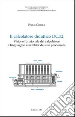 Il calcolatore didattico dc.32. Visione funzionale del calcolatore e linguaggio assembler del suo processore libro