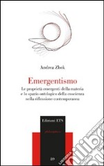 Emergentismo. Le proprietà emergenti della materia e lo spazio ontologico della coscienza nella riflessione contemporanea libro