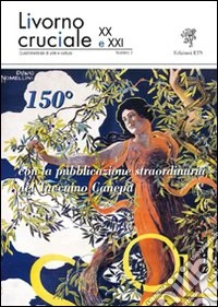 Livorno cruciale XX e XXI. Quadrimestrale di arte e cultura. Vol. 7: 150º libro