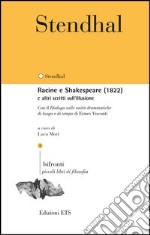 Racine e Shakespeare (1822) e altri scritti sull'illusione. Con il «Dialogo sulle unità drammatiche di luogo e di tempo» di Ermes Visconti. Testo francese a fronte libro