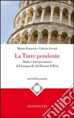 La torre pendente. Storia e interpretazione del campanile del Duomo di Pisa