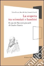 La scoperta tra scienziati e bambini. Il caso dei taccuini giovanili di Charles Darwin libro