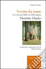 Vestita da uomo. Un resoconto della vita della signora Charlotte Charke libro