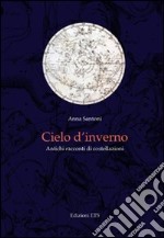 Cielo d'inverno. Antichi racconti di costellazioni libro