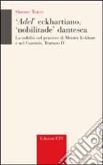 Adel' eckhartiano, «nobilitate» dantesca. La nobiltà nel pensiero di Meister Eckhart e nel «Convivio», Trattato IV libro