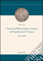 Finanza pubblica, debito e moneta nel Granducato di Toscana (1814-1859) libro