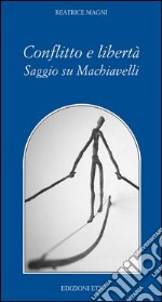 Conflitto è libertà. Saggio su Machiavelli libro