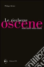 Le ricchezze oscene. Arricchirsi senza limiti libro