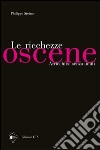 Le ricchezze oscene. Arricchirsi senza limiti libro