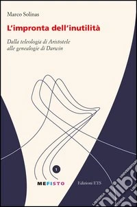 L'impronta dell'inutilità. Dalla teleologia di Aristotele alle genealogie di Darwin