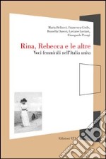 Rina, Rebecca e le altre. Voci femminili nell'Italia unita libro