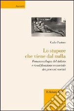 Lo stupore che viene dal nulla. Fenomenologia del delirio e ricodificazione sensoriale dei processi noetici libro