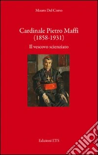 Cardinale Pietro Maffi (1858-1931). Il vescovo scienziato libro
