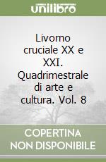 Livorno cruciale XX e XXI. Quadrimestrale di arte e cultura. Vol. 8 libro