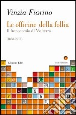 Le officine della follia. Il frenocomio di Volterra (1888-1978) libro