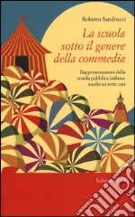 La scuola sotto il genere della commedia. Rappresentazioni della scuola pubblica italiana: studio su sette casi libro