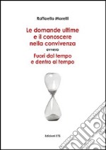 Domande ultime e il conoscere nella convivenza. Fuori dal tempo ed entro al tempo libro