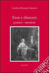 Eros e dintorni. Pensieri-emozioni libro